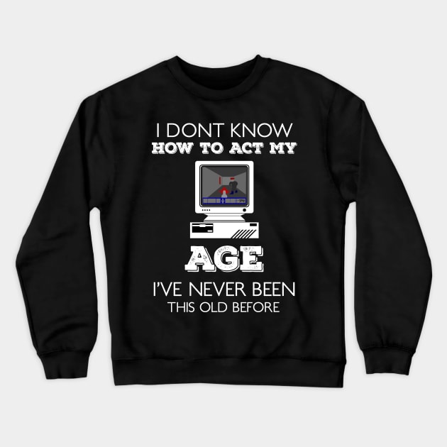 i dont know how to act my age i've never been this old before Crewneck Sweatshirt by HCreatives